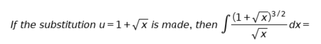 (1+/x)3/2
If the substitution u=1+/x is made, then
