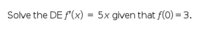 Solve the DE f'(x) = 5x given that f(0) = 3.
%3D
