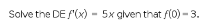 Solve the DE f'(x) = 5x given that f(0) = 3.
