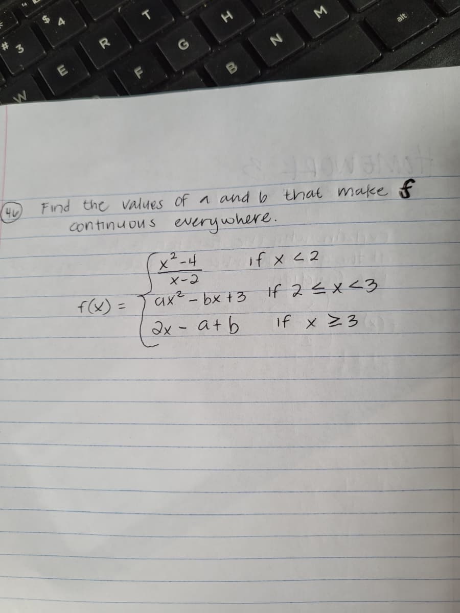 E
Find the values of a and b that make f
continuous everywhere.
x²-4
if x <2
Xー2
f(x) =
ax²-bx +3
if 2Ex<3
2x - atb
if x >3
