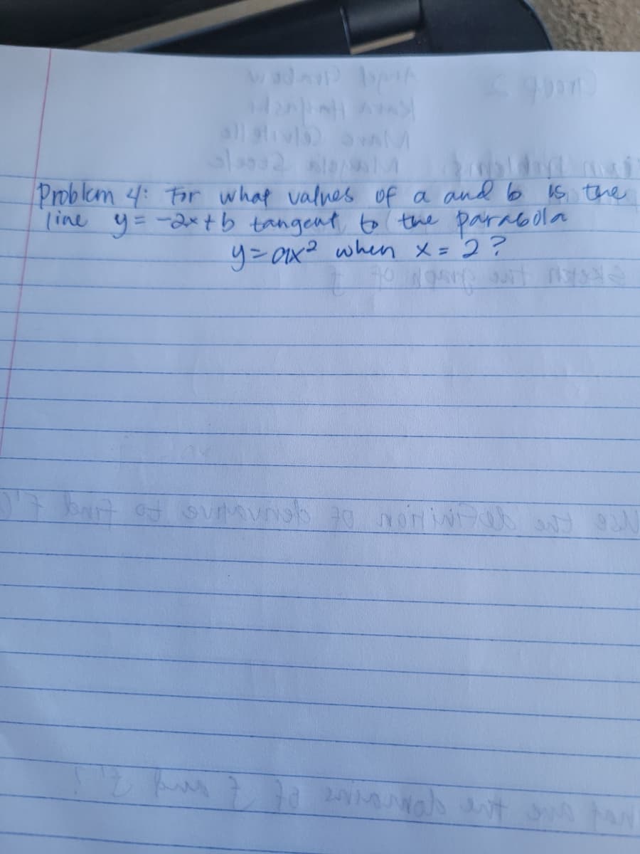 Problem 4: For whap valnes of a and lo s the
line y= -2xtb tangent to the parabola
y=Ox² when X=2?
my
241
