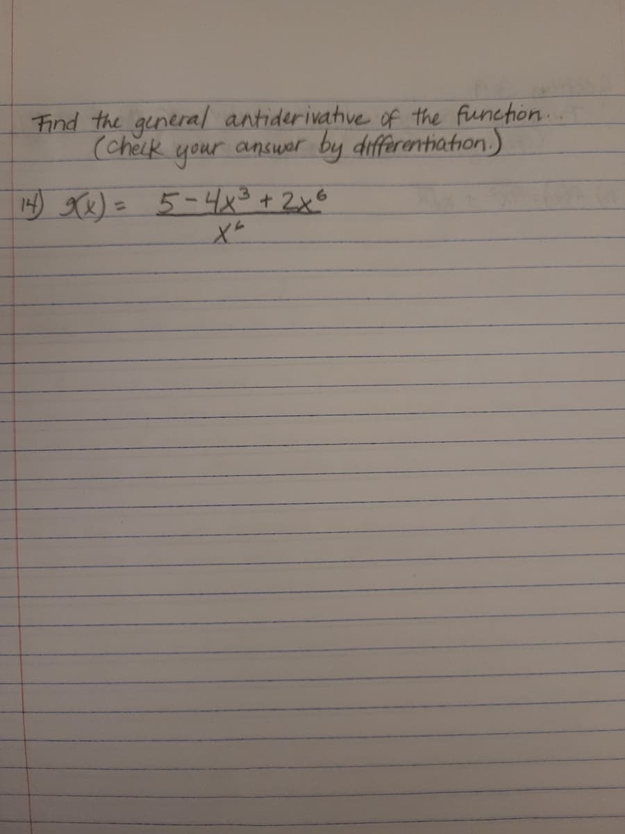 Find the general antiderivatve of the funchion
(check your
answer by differentiation)
your
) = 5-4H×3 +2xG
