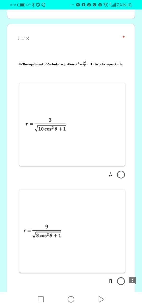 36ll ZAIN IQ
bläi 3
4- The equivalent of Cartesian equation (x2 + = 1) in polar equation is:
3
r =
10 cos2 0+1
A O
9
r =
V8 cos? 0 +1
B.
