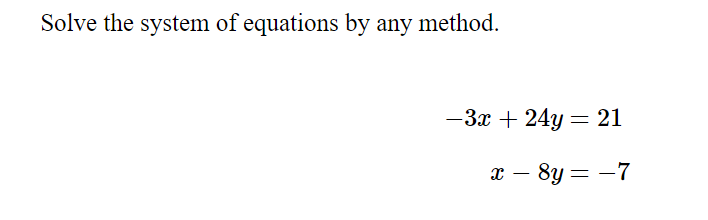 Solve the system of equations by any method.
-3x + 24y = 21
x – 8y = -7
