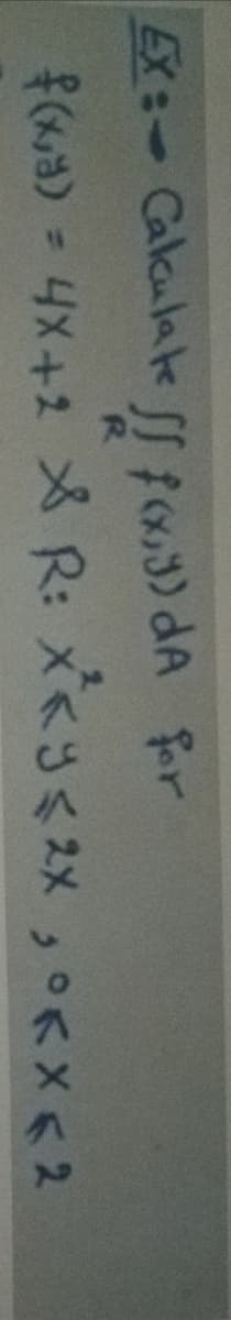 Ex: Calculate SS f) dA for
(a) - 4X+2 メ R: X<3<スメ ,Kx<2
