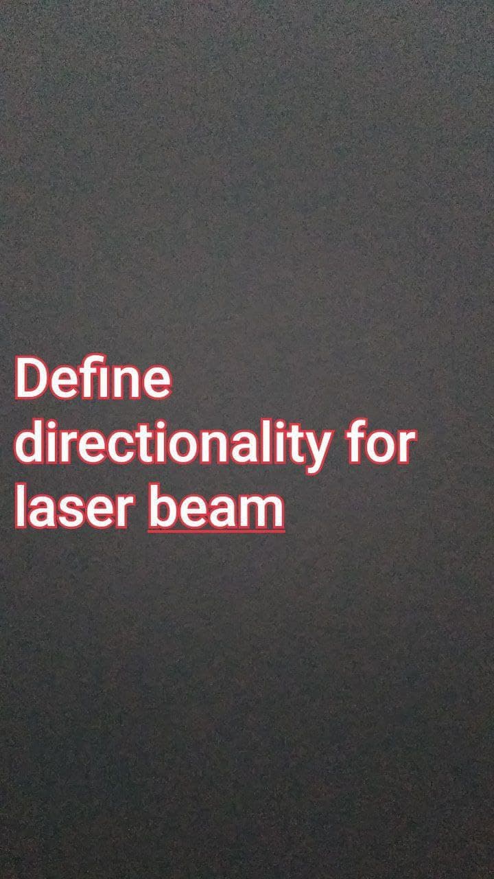 Define
directionality for
laser beam