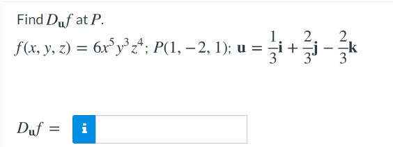 Find Duf at P.
2.
f(x, y, z) = 6x°y°z*; P(1, – 2, 1); u = ÷i +j-k
2
Duf
i

