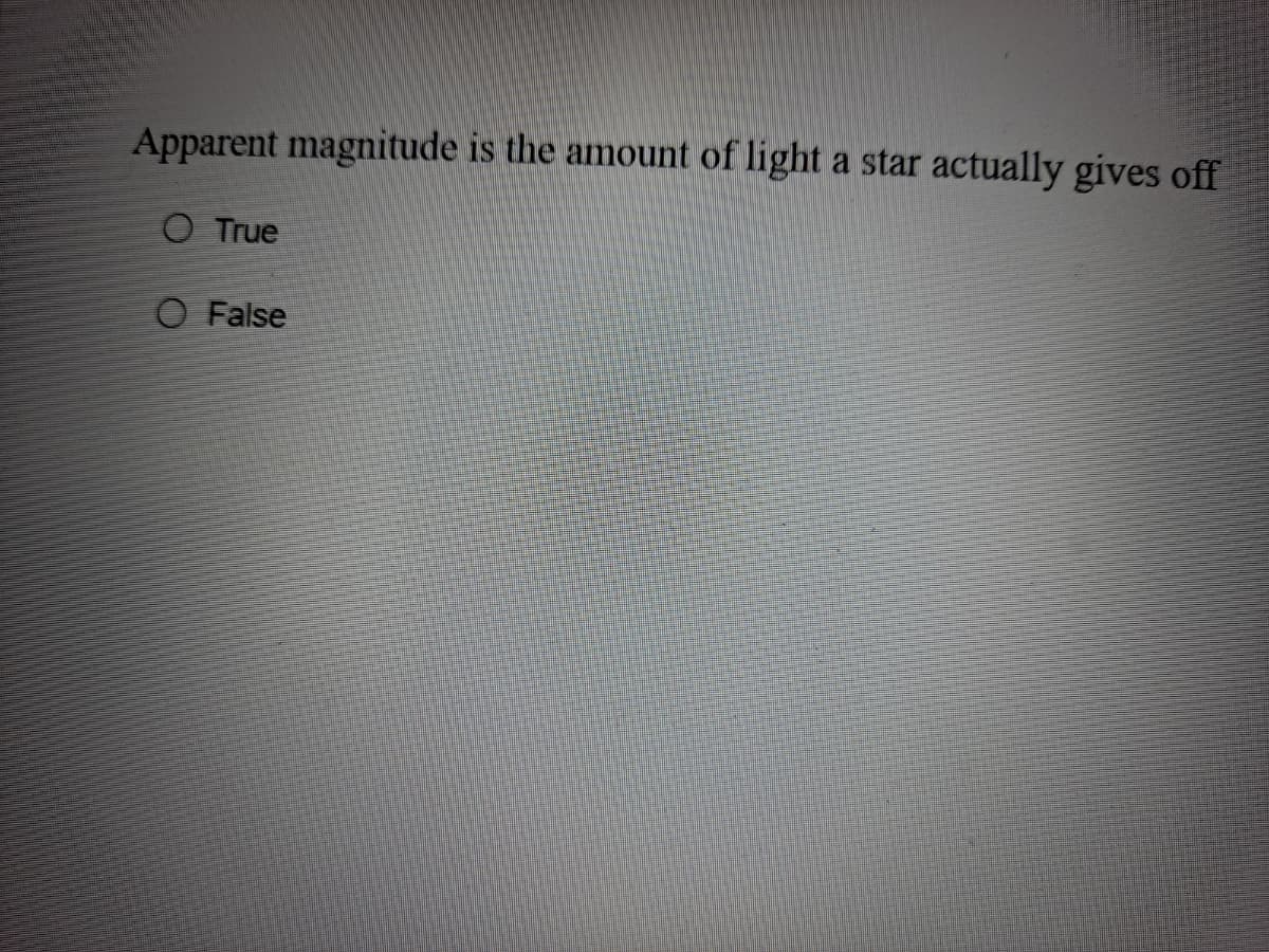 Apparent magnitude is the amount of light a star actually gives off
O True
O False
