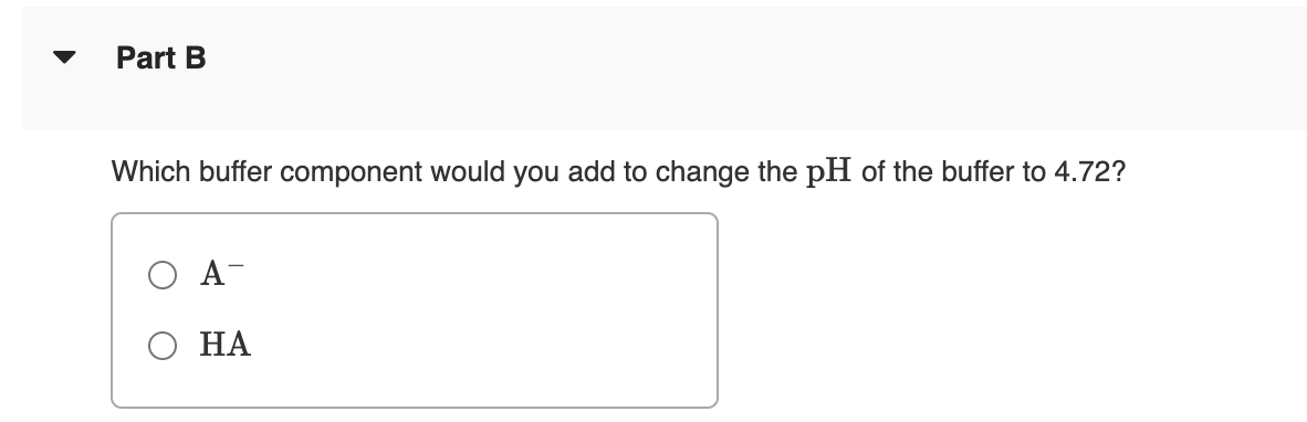 Part B
Which buffer component would you add to change the pH of the buffer to 4.72?
O A-
НА
