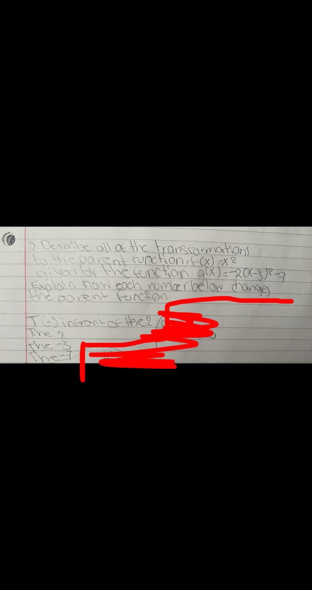 2. Deserbe all the Franscomations
to the parsnt function, F(x)=X2
given by the function gix)=-2CK-3)e~y
Explotn now coch numrbelow hange
the
parent Foncfion
T6JinGontce Hhe2
The 2
The 3
