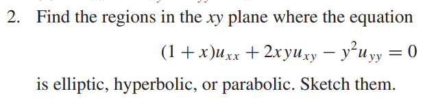 2. Find the regions in the xy plane where the equation
(1+x)Uxx + 2xyuxy - y²uyy = 0
is elliptic, hyperbolic, or parabolic. Sketch them.