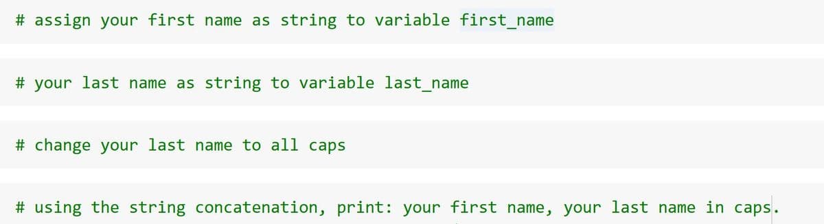 # assign your first name as string to variable first_name
# your last name as string to variable last_name
# change your last name to all caps
# using the string concatenation, print: your first name, your last name in caps.
