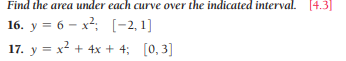 Find the area under each curve over the indicated interval. [4.3]
16. y = 6 - x²; [-2, 1]
17. y = x2 + 4x + 4; [0, 3]
