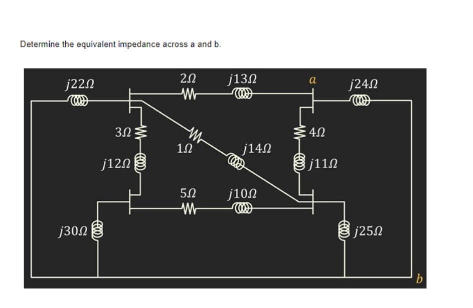 Determine the equivalent impedance across a and b.
j132
а
j220
j242
Wr
12
j14.2
j120
j110
50
j10N
j302
8 j252
