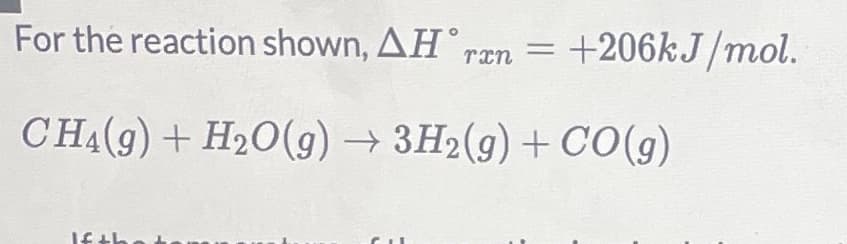 For the reaction shown, AH°
+206kJ/mol.
CHĄ(9) + H2O(g) → 3H2(g) + CO(g)
If th
