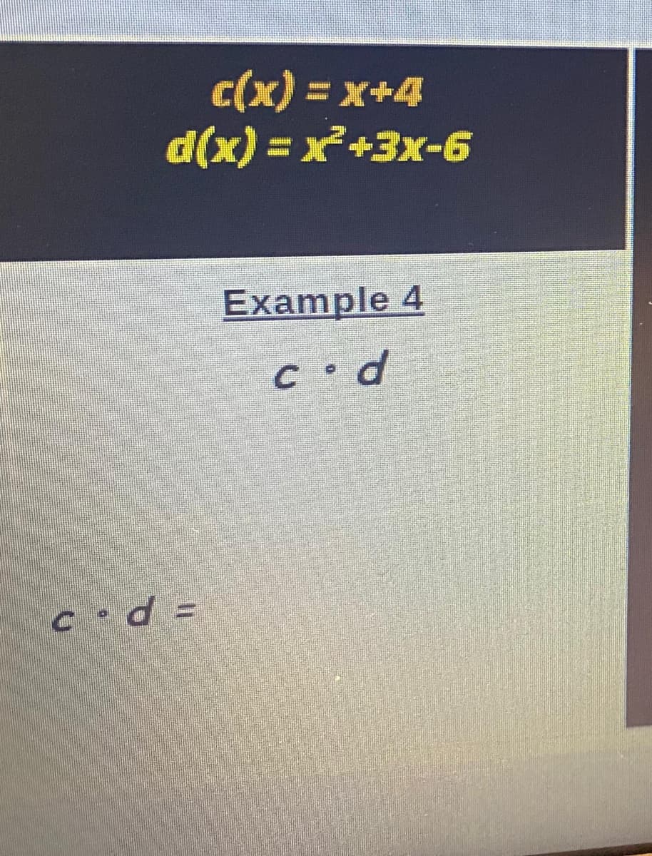 c(x) = x+4
d(x) = x²+3x-6
cod=
Example 4
c.d