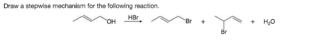 Draw a stepwise mechanism for the following reaction.
HBr
HO.
Br
+
H20
Br
+
