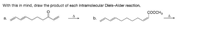 With this in mind, draw the product of each intramolecular Diels-Alder reaction.
ÇOOCH,
a.
b.

