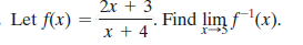 2x + 3
Let f(x) :
Find lim f(x).
x + 4
