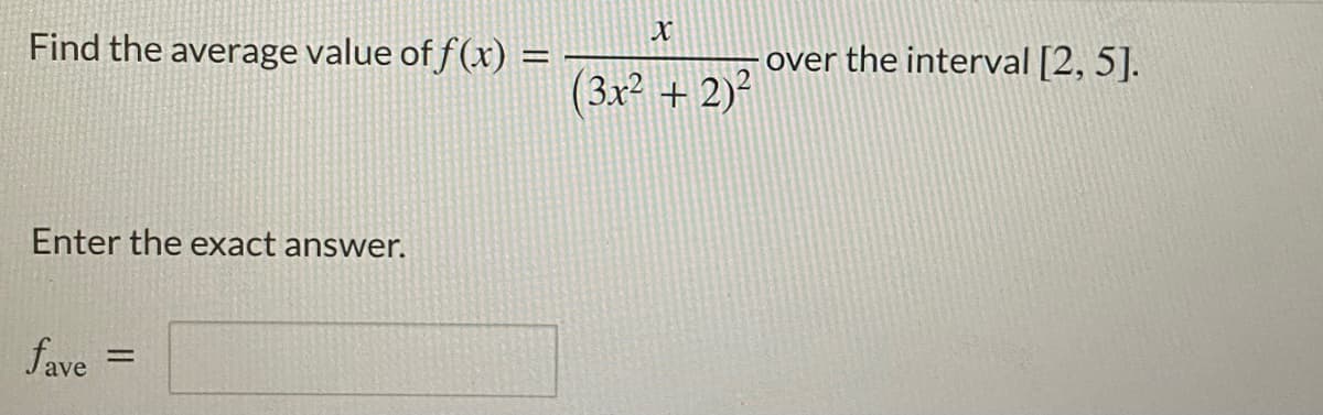 Find the average value of f (x) =
over the interval [2, 5].
(3x + 2)²
Enter the exact answer.
fave
%3D
