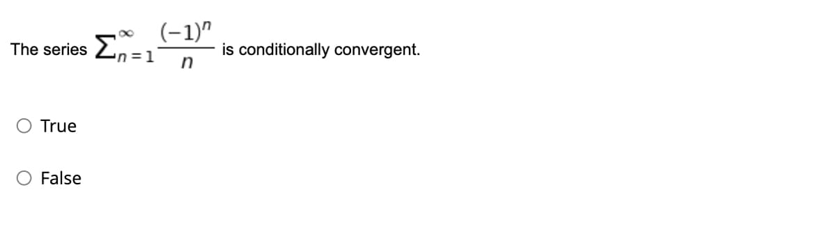 The series
True
O False
(-1)^
n
Σn=1
is conditionally convergent.