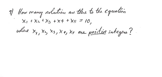 ) How
many
alutiino a.
ths to the equolin
ane.
X, + X2 + X3 +X4 + Xs =
10,
where x,, X2, X3, X 4, Xs are
- peidie integoo ?
