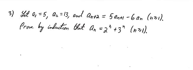 3) Lel a, = 5, a2 = 13, end Anta = 5 anti -6 an (n7).
Prove by inhuetion that An =2^ +3" (n71).
