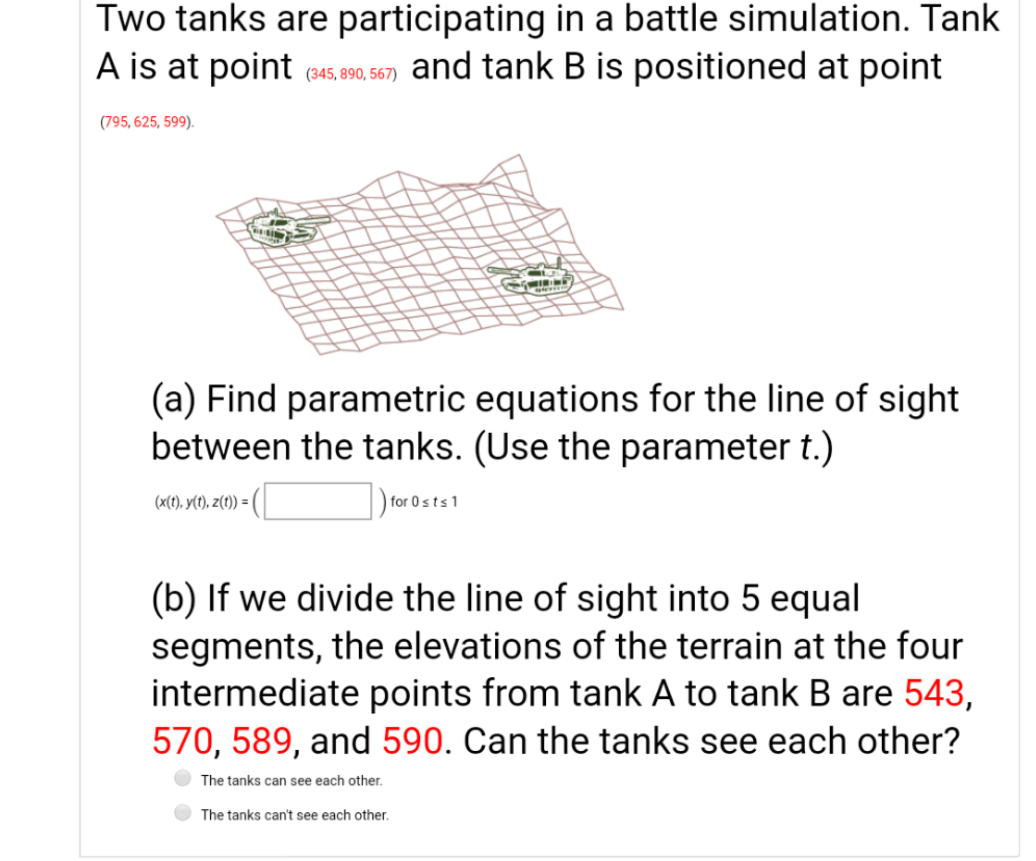 Two tanks are participating in a battle simulation. Tank
A is at point e845,890, 567) and tank B is positioned at point
(795, 625, 599).
