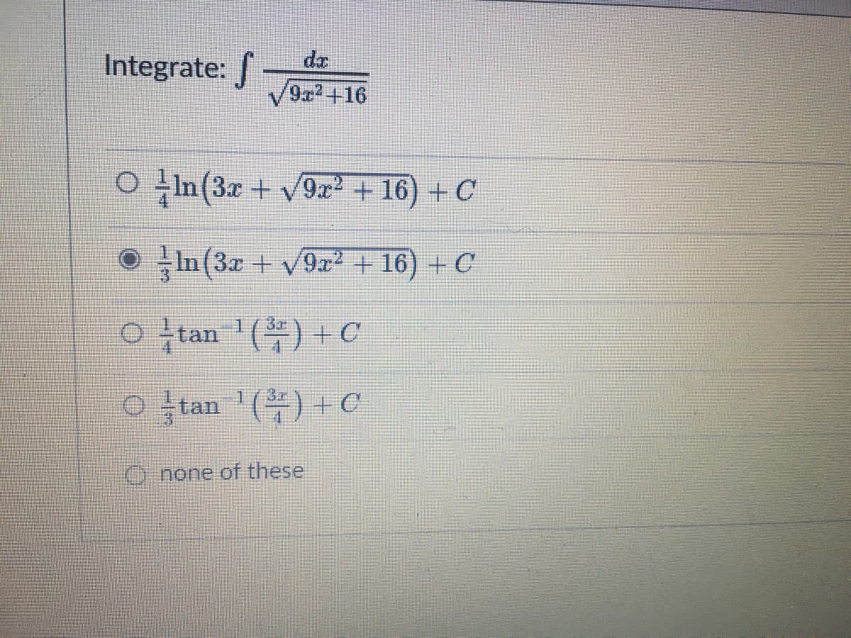 Integrate: -
da
9x2+16
O In (3x + v9x2 +16) + C
O In (3x + V9x2 +16) +C
ㅇ tan ' (뚜) + C
0 tan1 (부) + C
none of these
