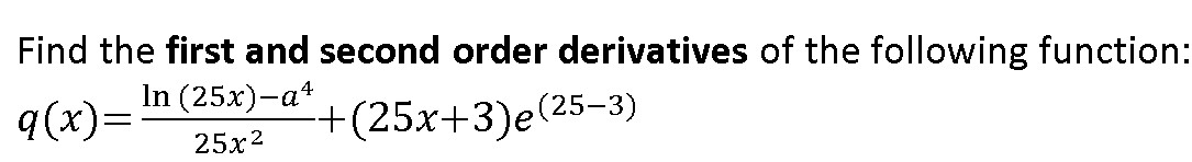 Find the first and second order derivatives of the following function:
In (25x)-a*
q(x)=
+(25x+3)e(25-3)
25x2
