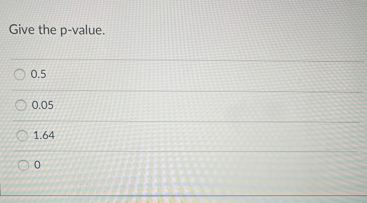 Give the p-value.
O 0.5
0.05
O 1.64
