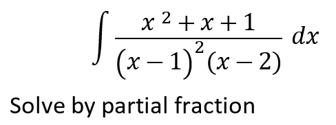 х 2 +х+1
dx
(x – 1)´(x – 2)
Solve by partial fraction
