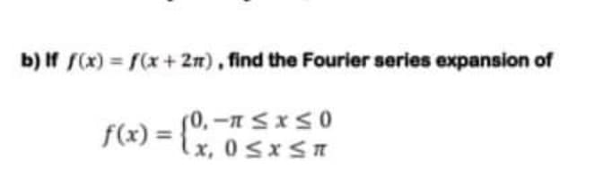 b) If (x) f(x+ 2m), find the Fourier series expansion of
f(x) = x, 0 sxS
%3D
