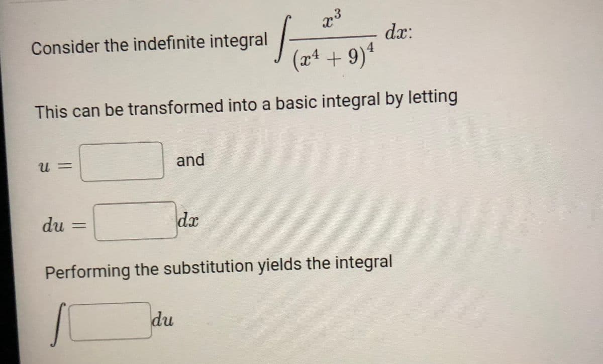 dx:
Consider the indefinite integral
(xª + 9)ª
This can be transformed into a basic integral by letting
and
du =
dx
Performing the substitution yields the integral
du
