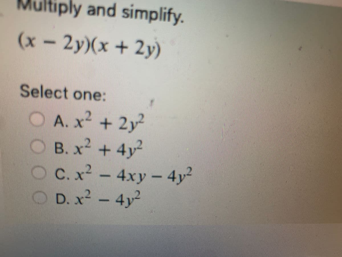 ultiply and simplify.
(x-2)(x + 2y)
Select one:
A. x² + 2²
B. x + 4y
C. x² - 4xy - 4y²
OD. x² - 4y²