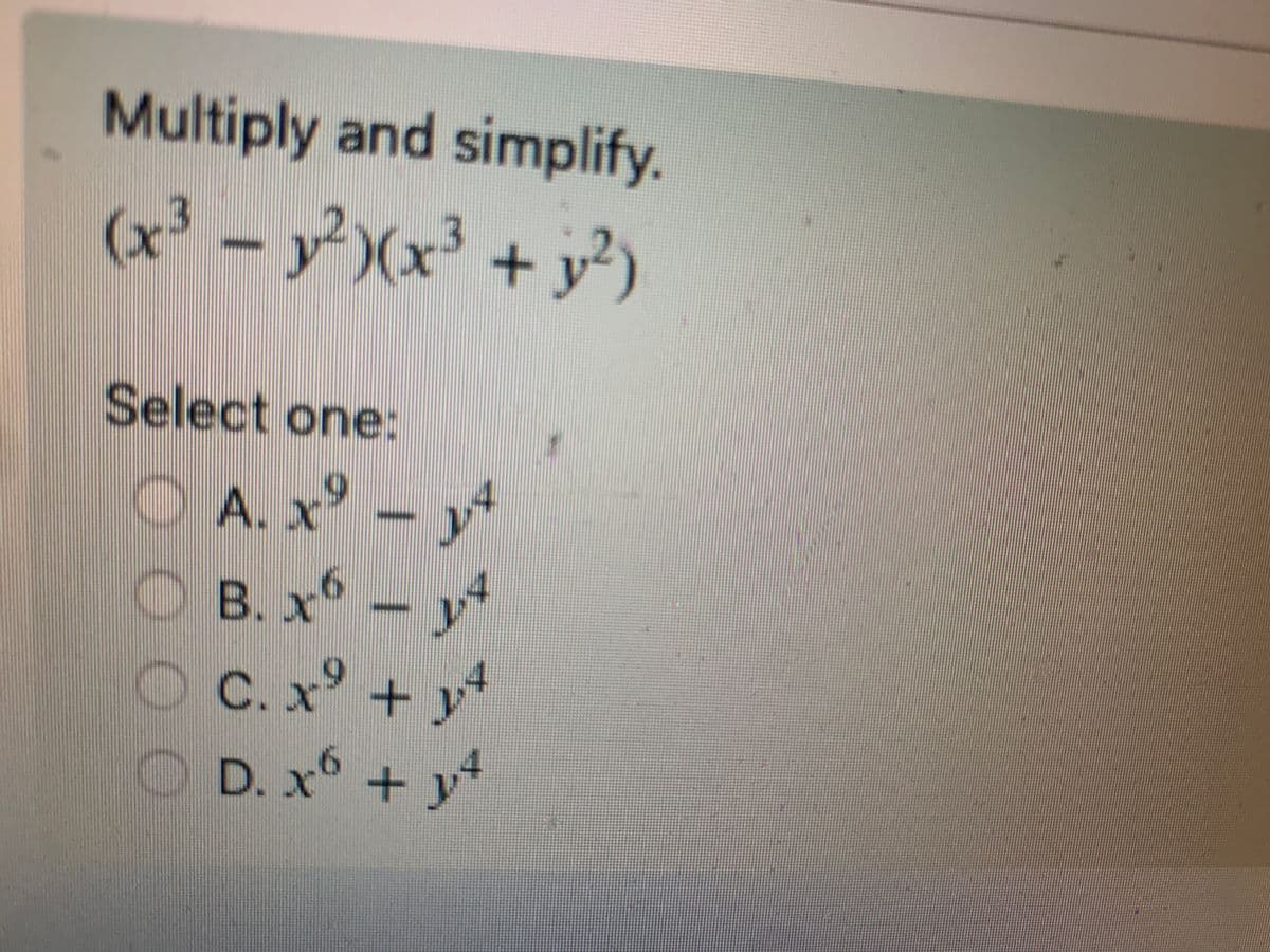 Multiply and simplify.
(x² - y²)(x³ + y²)
3
Select one:
A. x⁹
B. x6
11++
C. x +
D. x6 +
N
IN
4
de