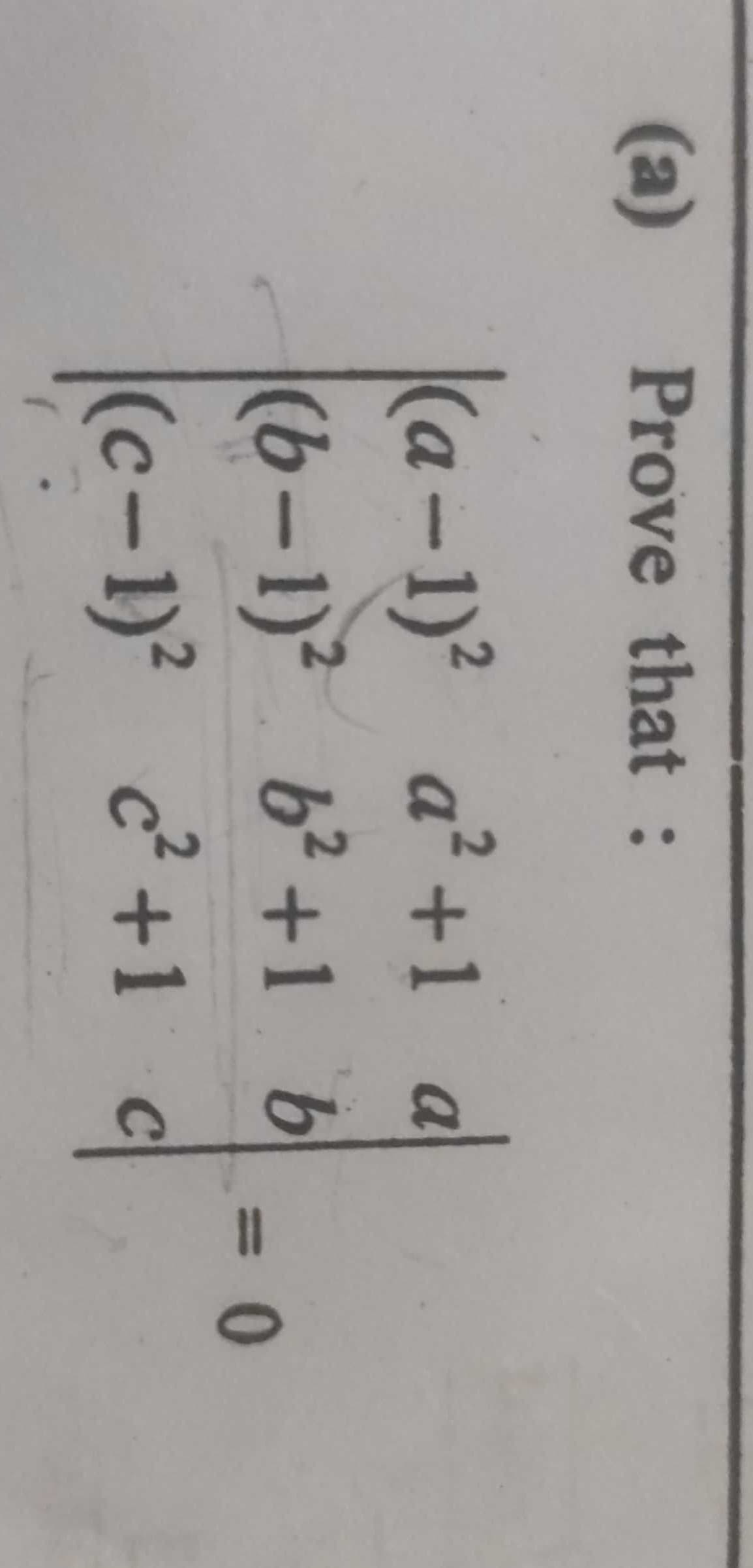 (a)
Prove that :
(a-1)² a²+1 a
2
(6-1)² 6² +1 b
(c-1)² c²+1 c
= 0