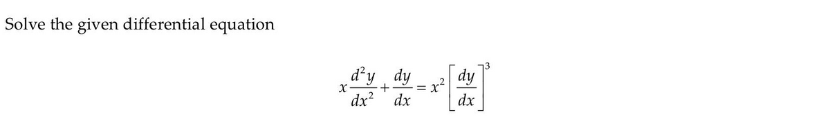 Solve the given differential equation
d'y dy
= x
dx
dy
dx?
dx
