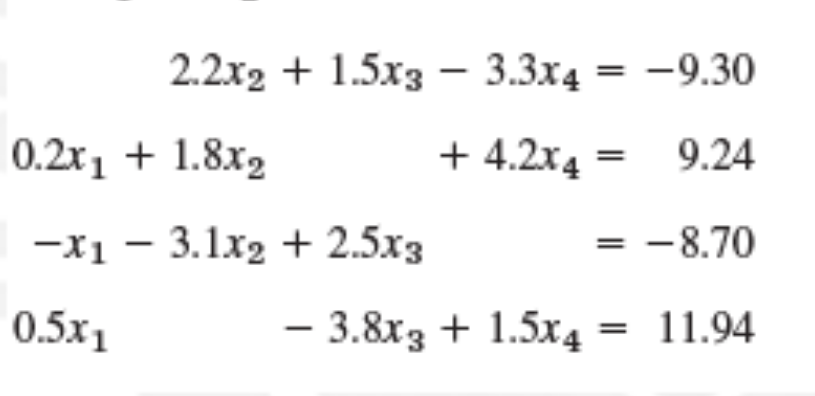 2.2x2 + 1.5x3 – 3.3x4 = -9.30
0.2x1 + 1.8x2
+ 4.2x4 =
9.24
-x1 – 3.1x2 + 2.5x3
= -8.70
0.5x1
- 3.8x3 + 1.5x4
11.94
