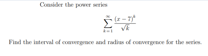 Consider the power series
(x – 7)*
k=1
Find the interval of convergence and radius of convergence for the series.
