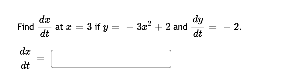 dx
dy
at x = 3 if y = - 3x2 + 2 and
dt
- 2.
Find
dt
dx
dt
||
||
