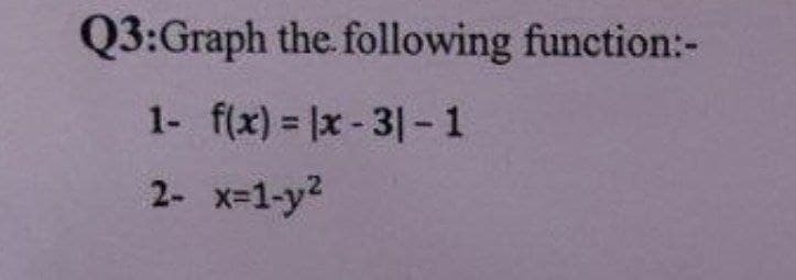 Q3:Graph the following function:-
1- f(x) x-31-1
2- x-1-y2
