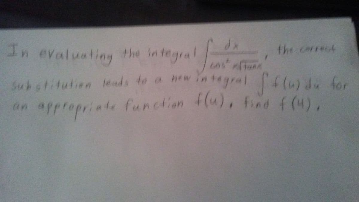 In evaluating the integral
the correct
4(u) du for
function f(u), find f(4),
substitution leads to a mw integral f(u)du for
an app!
"ppropriate
