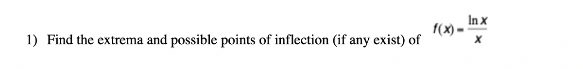 1) Find the extrema and possible points of inflection (if any exist) of
f(x)
In x
X