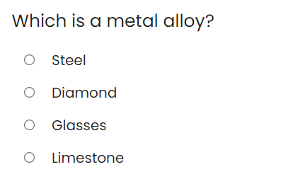 Which is a metal alloy?
O Steel
O Diamond
O Glasses
O Limestone

