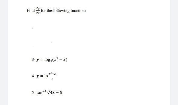 Find
dx
for the following function:
3- y = log4(x- x)
4- y = In-2
5- tan-1 V4x – 5
