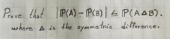 Prave that P(A) - P(3)| 4 P(AAB).
where A is the symmetric difference.
