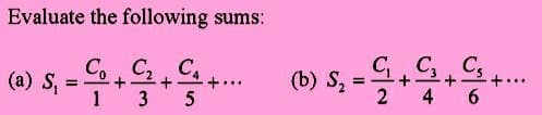 Evaluate the following sums:
(a) S₁ = Co+C₁+C₁+....
1
3 5
(b) S₂
=
C₁ C3
C₁+ C₁ +....
C5
+
2
4 6