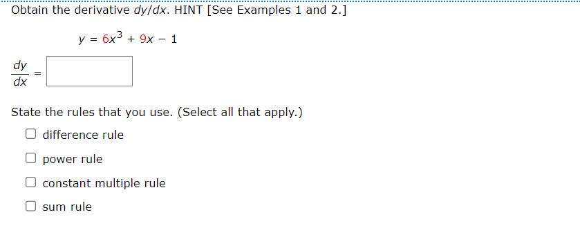 Obtain the derivative dy/dx. HINT [See Examples 1 and 2.]
y = 6x³ + 9x
dy
dx
-
O power rule
State the rules that you use. (Select all that apply.)
difference rule
1
constant multiple rule
sum rule