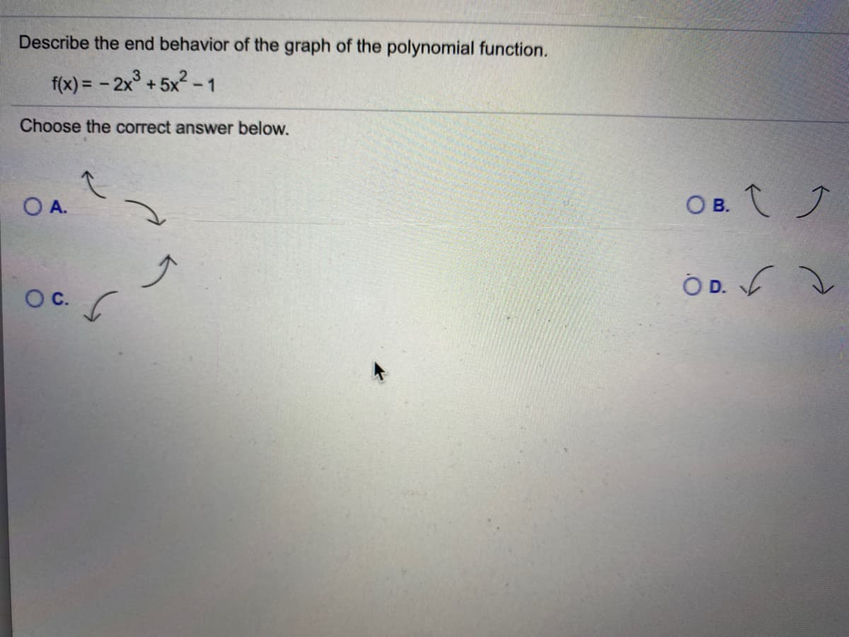 Describe the end behavior of the graph of the polynomial function.
f(x) = - 2x° + 5x2 - 1
Choose the correct answer below.
OA.
O B. J
ÖD. f 2
OC.
